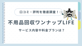 不用品回収ワンナップLIFEの口コミ・評判を徹底調査！サービス内容や料金プランは？