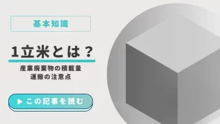 1立米とは？産業廃棄物の積載量・運搬の注意点